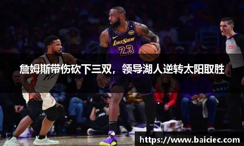 詹姆斯带伤砍下三双，领导湖人逆转太阳取胜